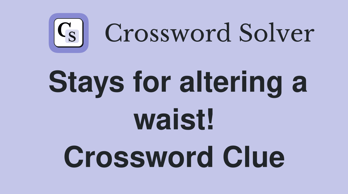 Stays for altering a waist! Crossword Clue Answers Crossword Solver